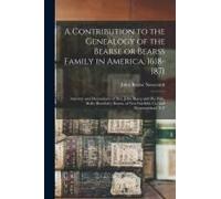 A Contribution To The Genealogy Of The Bearse Or Bearss Family In America, 1618-1871: Ancestry And Descendants Of Dea. John Bearss And His Wife, Molly