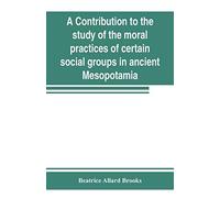 A Contribution To The Study Of The Moral Practices Of Certain Social Groups In Ancient Mesopotamia
