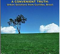 A Convenient Truth: Urban Solutions from Curitiba Brazil