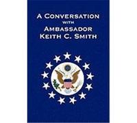 A Conversation with Ambassador Keith C. Smith Smith, Keith C. (Auteur)