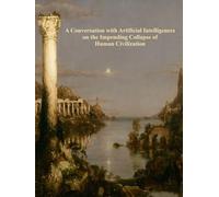 A Conversation with Artificial Intelligences On the Impending Collapse of Human Civilization