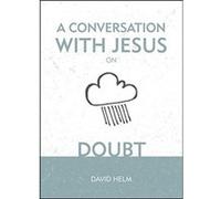 A Conversation With Jesus on Doubt by David Helm David Helm (Auteur)