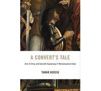 A Convert’s Tale: Art, Crime, and Jewish Apostasy in Renaissance Italy