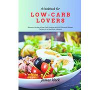 A Cookbook For Low-Carb Lovers: Discover The Joy Of Low-Carb Cooking With 100 Flavorful Dishes, Perfect For A Healthier Lifestyle