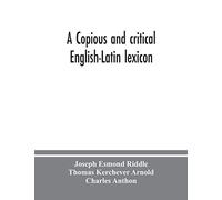 A Copious And Critical English-Latin Lexicon