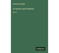 A Copious Latin Grammar: Vol. II