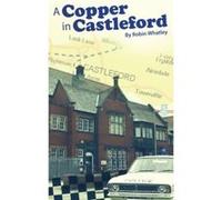 A Copper in Castleford: Tales of a Bobby's Adventurous Life Whatley, Robin (Auteur)