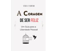 A Coragem de Ser Feliz: Um Guia para a Liberdade Pessoal