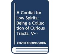 A Cordial for Low Spirits.: Being a Collection of Curious Tracts. V.2