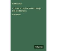 A Corner In Corn; Or, How a Chicago Boy Did The Trick: in large print
