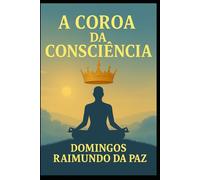 A COROA DA CONSCIÊNCIA: Uma travessia interior rumo à luz que habita o silêncio
