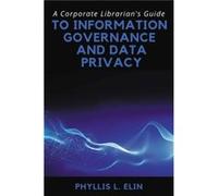 A Corporate Librarians Guide to Information Governance and Data Privacy by Phyllis L. Elin Phyllis L. Elin (Auteur)