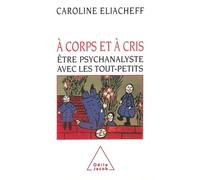 A Corps Et À Cris - Etre Psychanalyste Avec Les Tout-Petits