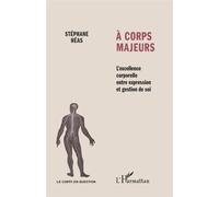 A corps majeurs L'excellence corporelle entre expression et gestion de soi - Stéphane Héas - L'harmattan - broché - Essai