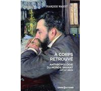 À corps retrouvé - Anthropologie du monde savant (XVIIe XXIe siècle)