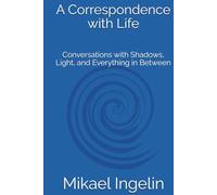 A Correspondence with Life: Conversations with Shadows, Light, and Everything in Between