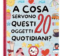 A cosa servono questi 20 oggetti quotidiani: Un’avventura educativa per piccoli esploratori di tutti i giorni.
