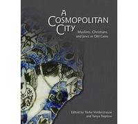 A Cosmopolitan City: Muslims, Christians, And Jews In Old Cairo