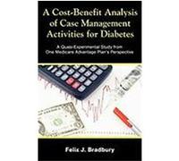 A Cost-Benefit Analysis of Case Management Activities for Diabetes: A Quasi-Experimental Study from One Medicare Advantage Plan's Perspective Bradbury, Felix J. (Auteur)
