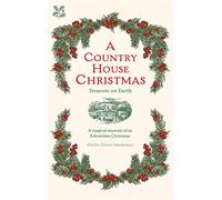 A Country House Christmas: Treasures on Earth: A Magical Memoir of an Edwardian Christmas