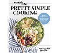 A Couple Cooks Pretty Simple Cooking by Alex Overhiser Sonja Overhiser, Alex Overhiser (Auteur)