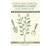 A Couple's Guide to Connection; From Roommates to Romance in Just 10 Minutes A day The Relationship Garden Method for Growing Intimacy, Trust, and Emotional Safety
