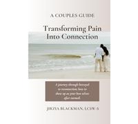 A Couples Guide Transforming Pain Into Connection: A journey through betrayal to reconnection; how to show up as your best selves after turmoil.