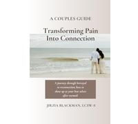 A Couples Guide Transforming Pain Into Connection: A journey through betrayal to reconnection; how to show up as your best selves after turmoil.