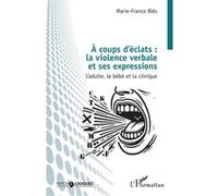 À coups d’éclats : la violence verbale et ses expressions L’adulte, le bébé et la clinique - Marie-France Bles - L'harmattan - broché - Essai