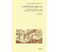 A Coups De Libelles - Une Culture Politique Au Temps Des Guerres De Religion (1562-1598)