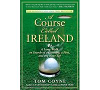 Tom Coyne – A Course Called Ireland: A Long Walk in Search of a Country, a Pint, and the Next Tee