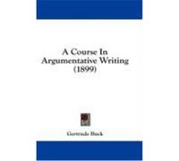 A Course in Argumentative Writing (1899) Buck, Gertrude (Auteur)