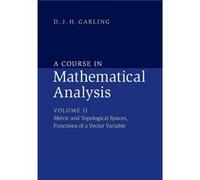 A Course in Mathematical Analysis Volume 2 Metric and Topological Spaces Functions of a Vector Variable - D. J. H. University of Cambridge Garling - Cambr D. J. H. University of Cambridge GarlingD. J.