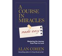 A Course in Miracles Made Easy: Mastering the Journey from Fear to Love