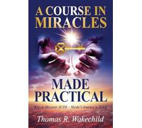 A Course in Miracles Made Practical: Keys to Discover ACIM Mystic's Journey to Belief