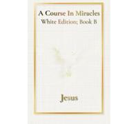 A Course in Miracles: White Edition - Book B: Workbook and Manual for Teachers