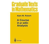 A Course In P-Adic Analysis