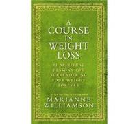 A Course in Weight Loss 21 Spiritual Lessons for Surrendering Your Weight Forever by Marianne Williamson Marianne Williamson (Auteur)
