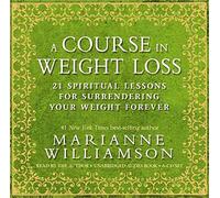 [A Course In Weight Loss: 21spiritual Lessons for Surrendering Your Weight Forever] (By: Marianne Williamson) [published: December, 2010]