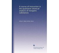 A course of instruction in the qualitative chemical analysis of inorganic substances