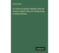 A Course of Lessons Together with the Tunes to Which They are Usually Sung in Infant Schools