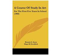 A Course Of Study In Art: For The First Five Years In School