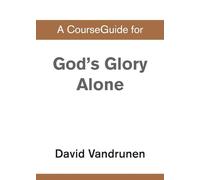 A CourseGuide for God's Glory Alone