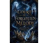 A Court Of Forgotten Melody: A Novel of Lost Magic, Broken Crowns, and Forbidden Love