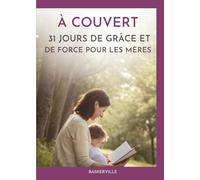 À Couvert: 31 Jours De Grâce Et De Force Pour Les Mères
