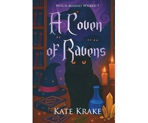 A Coven of Ravens: A Witchy Small-Town Fantasy Where Magic, Mayhem, And Destiny Collide In A Thrilling Series Conclusion