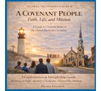 A Covenant People: Faith, Life, and Mission: A Guide to Christian Belief in the Global Methodist Tradition