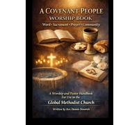 A Covenant People Worship Book: A Complete Altar-Ready Worship and Pastoral Handbook for the Global Methodist Church (Word, Sacrament, Prayer, and Covenant Life)