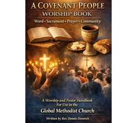 A Covenant People Worship Book: A Complete Altar-Ready Worship and Pastoral Handbook for the Global Methodist Church (Word, Sacrament, Prayer, and Covenant Life)