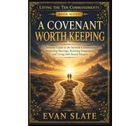 A Covenant Worth Keeping: A Christian Guide To The Seventh Commandment, Protecting Marriage, Resisting Temptation, And Living With Sexual Integrity
